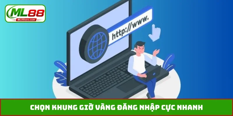 Chọn khung giờ vàng đăng nhập cực nhanh