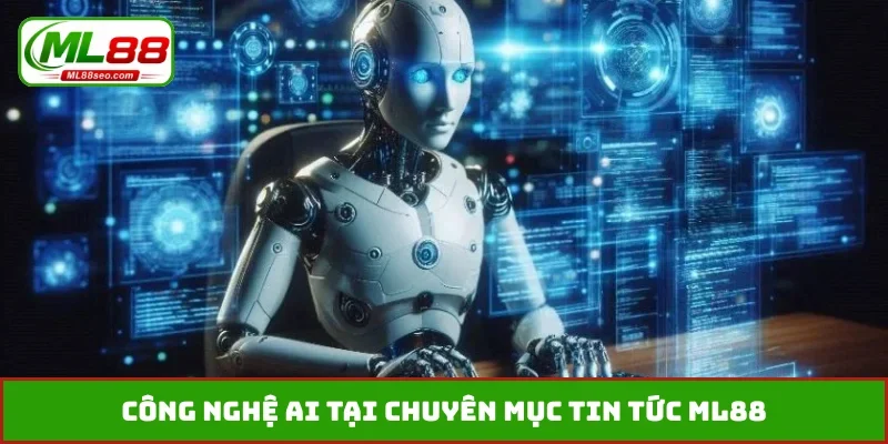 Công nghệ AI tại chuyên mục tin tức ML88
