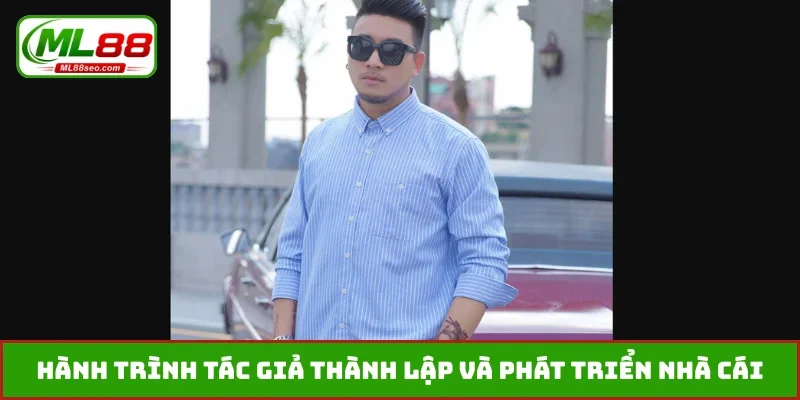 Hành trình tác giả thành lập và phát triển nhà cái