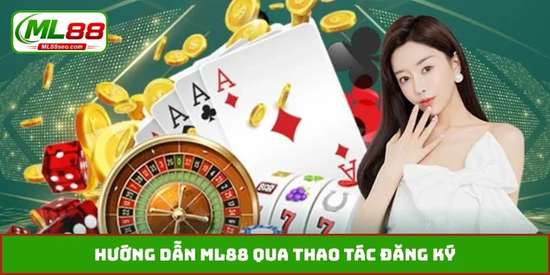 Hướng dẫn ML88 qua thao tác đăng ký