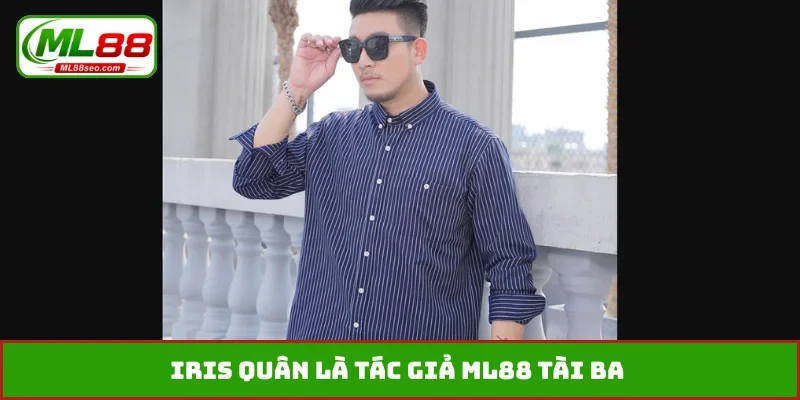Iris Quân là tác giả ML88 tài ba