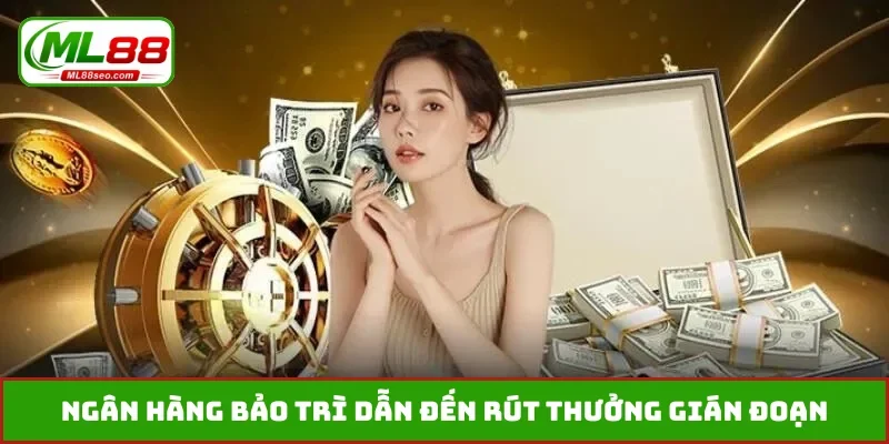 Ngân hàng bảo trì dẫn đến rút thưởng gián đoạn