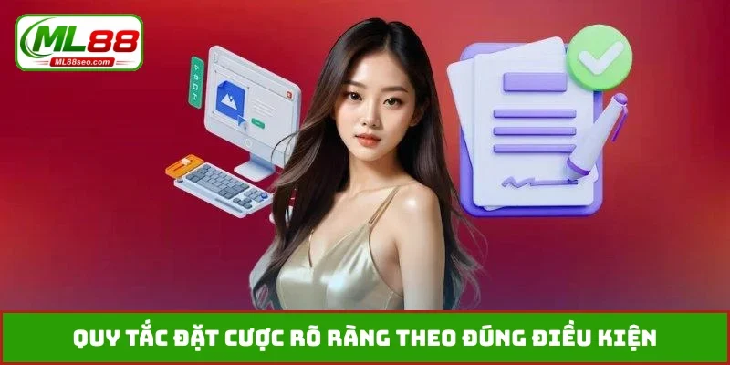 Quy tắc đặt cược rõ ràng theo đúng điều kiện