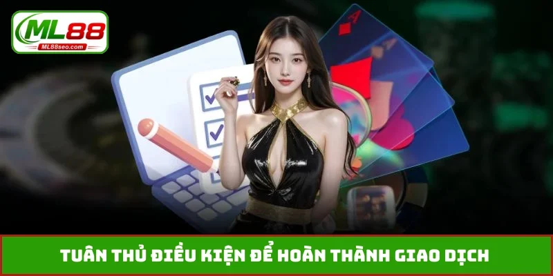 Tuân thủ điều kiện để hoàn thành giao dịch