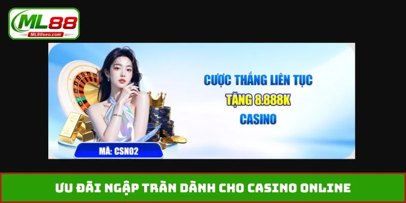 Ưu đãi ngập tràn dành cho casino online